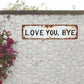 👋 “Love You, Bye” Rustic Metal Wall Sign
